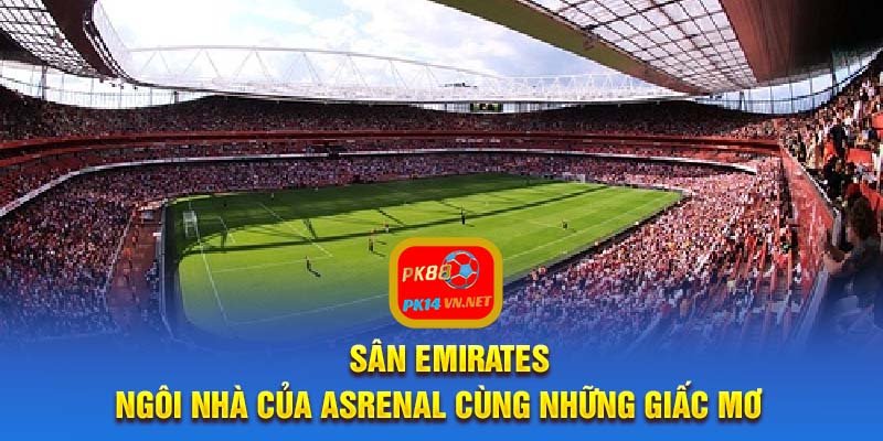 Sân Emirates: Ngôi Nhà Của Asrenal Cùng Những Giấc Mơ